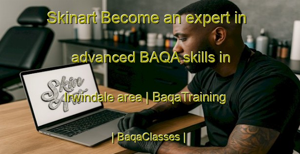 Skinart Become an expert in advanced BAQA skills in Irwindale area | BaqaTraining | BaqaClasses | SkinartTraining-United States